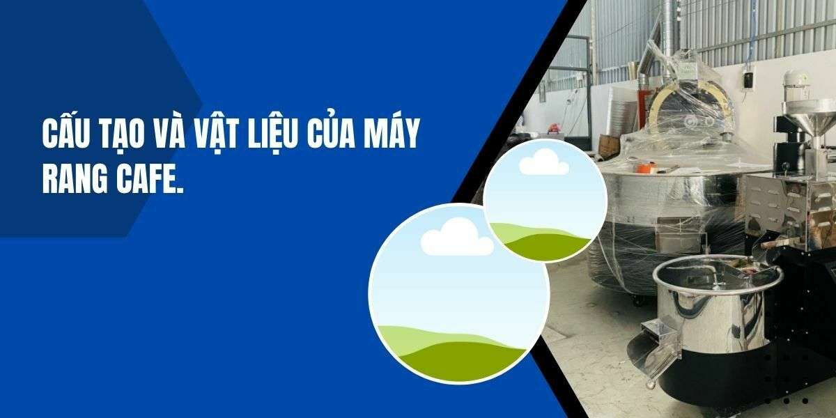 Cấu tạo và vật liệu của máy rang cafe