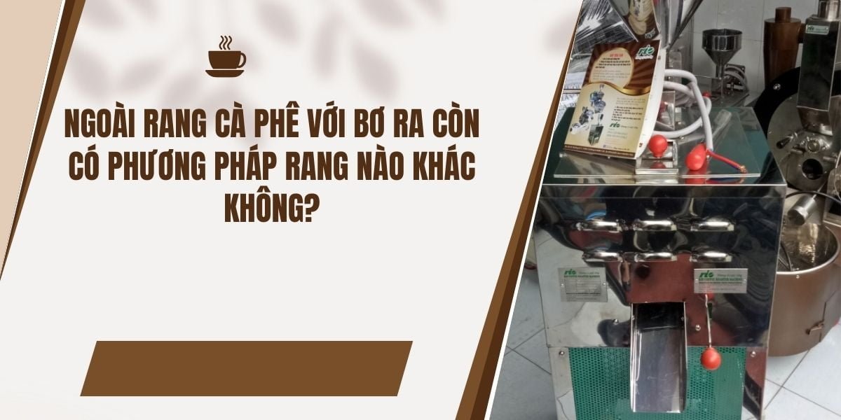 Ngoài rang cà phê với bơ ra còn có phương pháp rang nào khác không Ngoài rang cà phê với bơ ra còn có phương pháp rang nào khác không