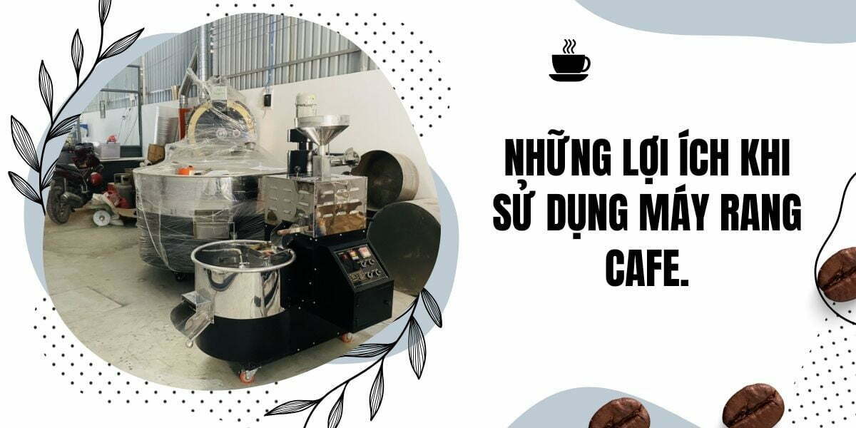 Những lợi ích khi sử dụng máy rang cafe