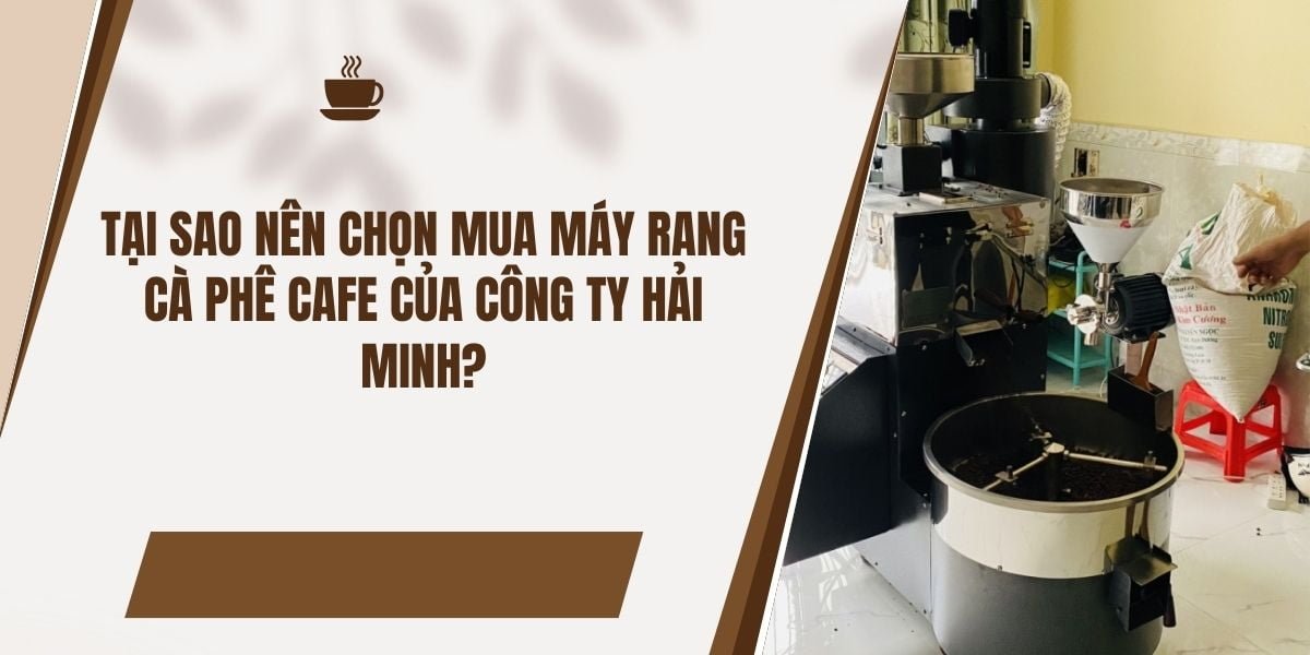 Tại sao nên chọn mua máy rang cà phê cafe của công ty Hải Minh